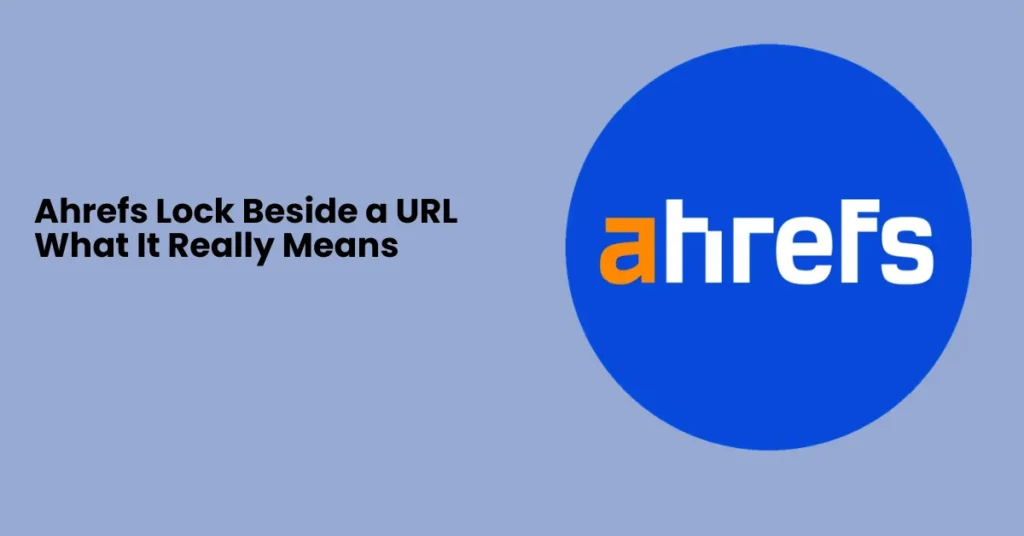 Ahrefs Lock Beside a URL What It Really Means